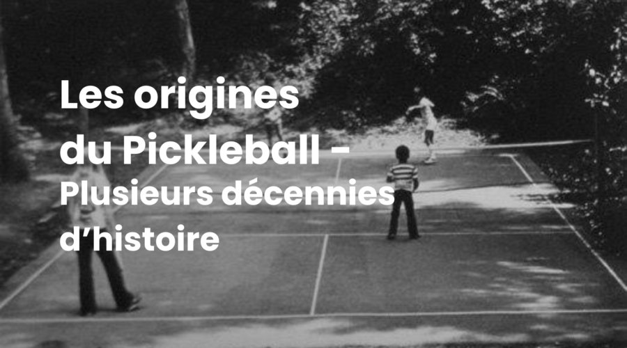 Les origines du Pickleball : Des cours arrières aux courts internationaux